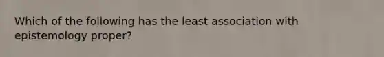 Which of the following has the least association with epistemology proper?