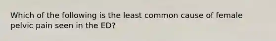 Which of the following is the least common cause of female pelvic pain seen in the ED?
