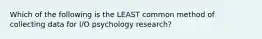 Which of the following is the LEAST common method of collecting data for I/O psychology research?