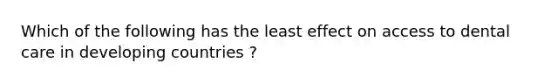 Which of the following has the least effect on access to dental care in developing countries ?