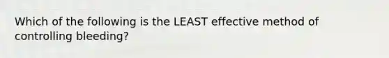 Which of the following is the LEAST effective method of controlling bleeding?