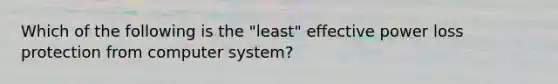 Which of the following is the "least" effective power loss protection from computer system?