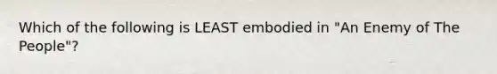 Which of the following is LEAST embodied in "An Enemy of The People"?