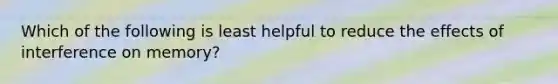 Which of the following is least helpful to reduce the effects of interference on memory?