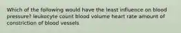 Which of the following would have the least influence on blood pressure? leukocyte count blood volume heart rate amount of constriction of blood vessels