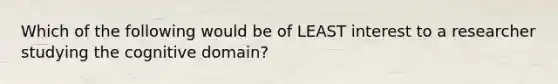 Which of the following would be of LEAST interest to a researcher studying the cognitive domain?