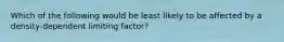 Which of the following would be least likely to be affected by a density-dependent limiting factor?