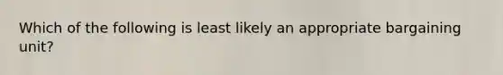 Which of the following is least likely an appropriate bargaining unit?