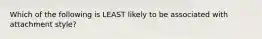 Which of the following is LEAST likely to be associated with attachment style?