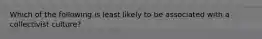 Which of the following is least likely to be associated with a collectivist culture?