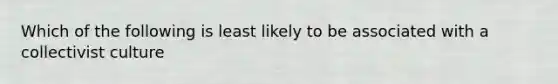 Which of the following is least likely to be associated with a collectivist culture