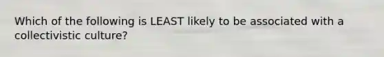 Which of the following is LEAST likely to be associated with a collectivistic culture?