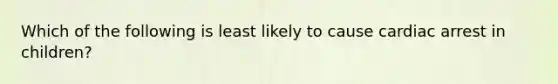 Which of the following is least likely to cause cardiac arrest in children?