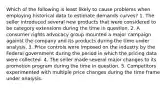 Which of the following is least likely to cause problems when employing historical data to estimate demands curves? 1. The seller introduced several new products that were considered to be category extensions during the time in question. 2. A consumer rights advocacy group mounted a major campaign against the company and its products during the time under analysis. 3. Price controls were imposed on the industry by the Federal government during the period in which the pricing data were collected. 4. The seller made several major changes to its promotion program during the time in question. 5. Competitors experimented with multiple price changes during the time frame under analysis.