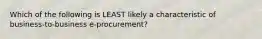 Which of the following is LEAST likely a characteristic of business-to-business e-procurement?