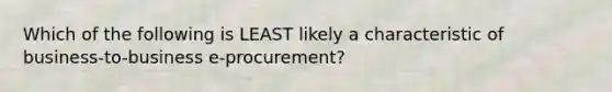 Which of the following is LEAST likely a characteristic of business-to-business e-procurement?