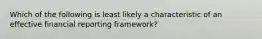 Which of the following is least likely a characteristic of an effective financial reporting framework?