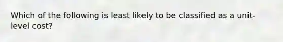 Which of the following is least likely to be classified as a unit-level cost?