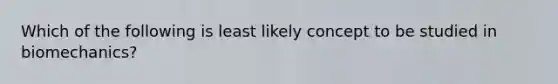 Which of the following is least likely concept to be studied in biomechanics?