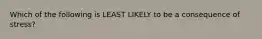 Which of the following is LEAST LIKELY to be a consequence of stress?