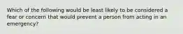 Which of the following would be least likely to be considered a fear or concern that would prevent a person from acting in an emergency?