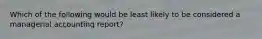 Which of the following would be least likely to be considered a managerial accounting report?