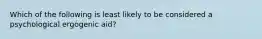 Which of the following is least likely to be considered a psychological ergogenic aid?