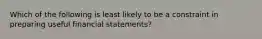 Which of the following is least likely to be a constraint in preparing useful financial statements?