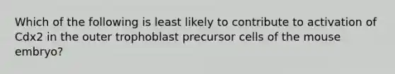 Which of the following is least likely to contribute to activation of Cdx2 in the outer trophoblast precursor cells of the mouse embryo?