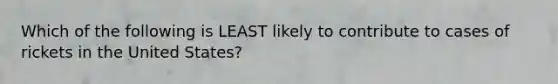 Which of the following is LEAST likely to contribute to cases of rickets in the United States?