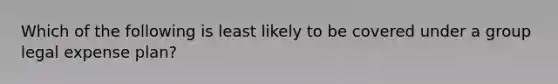 Which of the following is least likely to be covered under a group legal expense plan?