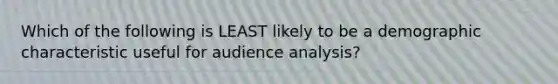 Which of the following is LEAST likely to be a demographic characteristic useful for audience analysis?