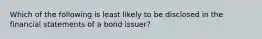 Which of the following is least likely to be disclosed in the financial statements of a bond issuer?