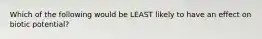Which of the following would be LEAST likely to have an effect on biotic potential?