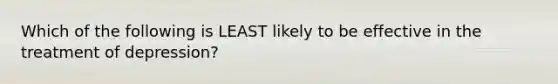 Which of the following is LEAST likely to be effective in the treatment of depression?