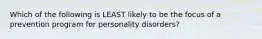 Which of the following is LEAST likely to be the focus of a prevention program for personality disorders?