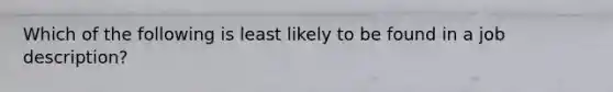 Which of the following is least likely to be found in a job description?