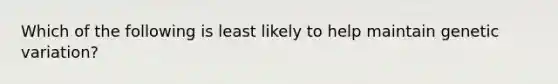 Which of the following is least likely to help maintain genetic variation?