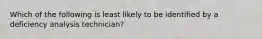 Which of the following is least likely to be identified by a deficiency analysis technician?