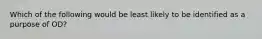 Which of the following would be least likely to be identified as a purpose of OD?