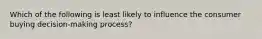 Which of the following is least likely to influence the consumer buying decision-making process?