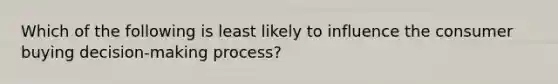 Which of the following is least likely to influence the consumer buying decision-making process?