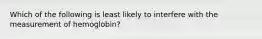 Which of the following is least likely to interfere with the measurement of hemoglobin?