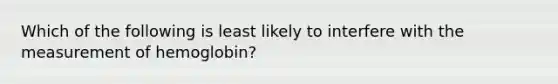 Which of the following is least likely to interfere with the measurement of hemoglobin?