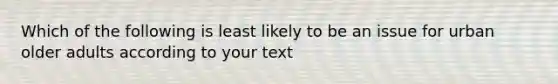 Which of the following is least likely to be an issue for urban older adults according to your text