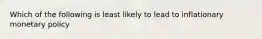 Which of the following is least likely to lead to inflationary monetary policy