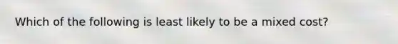 Which of the following is least likely to be a mixed cost?