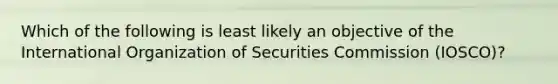 Which of the following is least likely an objective of the International Organization of Securities Commission (IOSCO)?