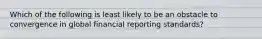 Which of the following is least likely to be an obstacle to convergence in global financial reporting standards?