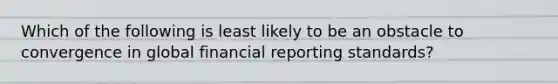 Which of the following is least likely to be an obstacle to convergence in global financial reporting standards?